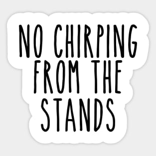 No Chirping from the Stands Sticker